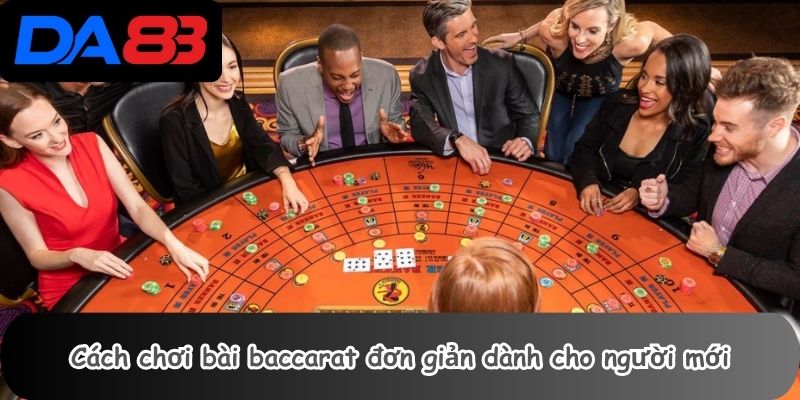 Cách chơi bài baccarat đơn giản dành cho người mới