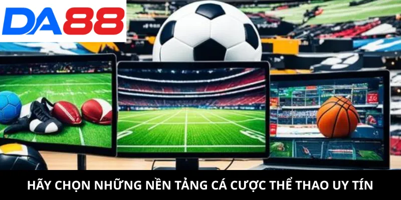 Hãy chọn những nền tảng cá cược thể thao uy tín