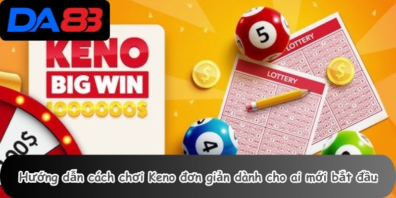 Hướng dẫn cách chơi Keno đơn giản dành cho ai mới bắt đầu