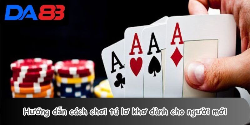 Hướng dẫn cách chơi tú lơ khơ dành cho người mới
