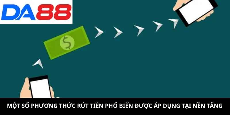 Một số phương thức rút tiền phổ biến được áp dụng tại nền tảng